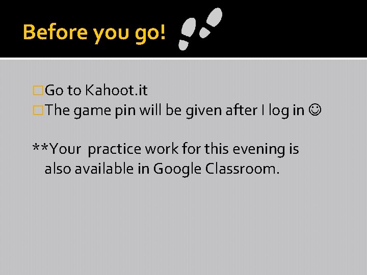 Before you go! �Go to Kahoot. it �The game pin will be given after
