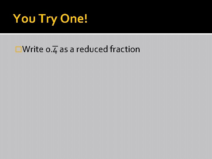 You Try One! �Write 0. 4 as a reduced fraction 