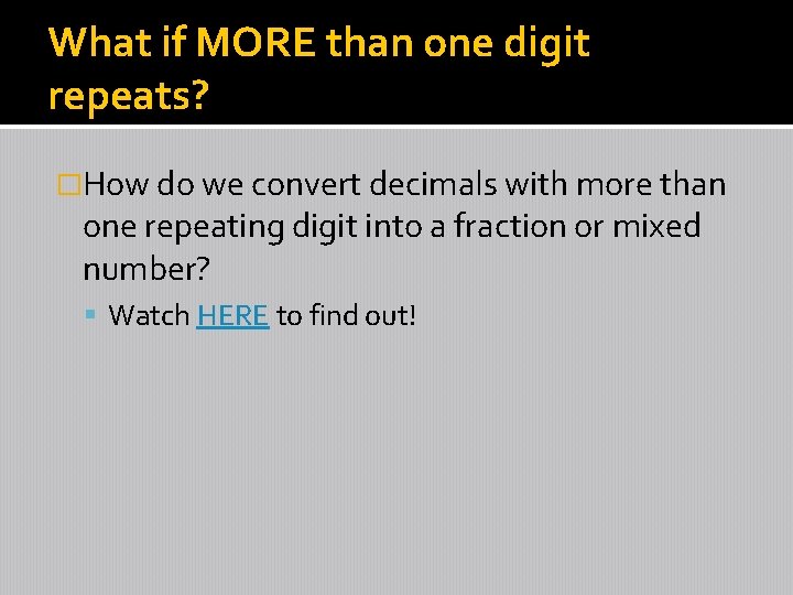 What if MORE than one digit repeats? �How do we convert decimals with more