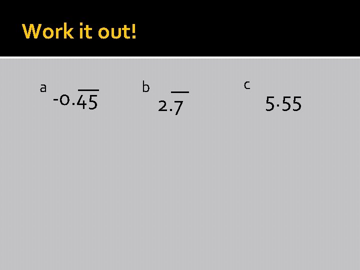Work it out! a -0. 45 b 2. 7 c 5. 55 