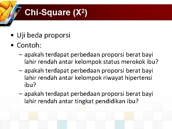 Chi-Square (X 2) • Uji beda proporsi • Contoh: – apakah terdapat perbedaan proporsi