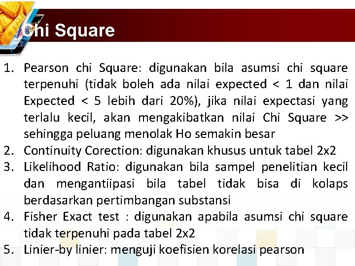 Chi Square 1. Pearson chi Square: digunakan bila asumsi chi square terpenuhi (tidak boleh