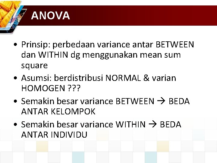 ANOVA • Prinsip: perbedaan variance antar BETWEEN dan WITHIN dg menggunakan mean sum square