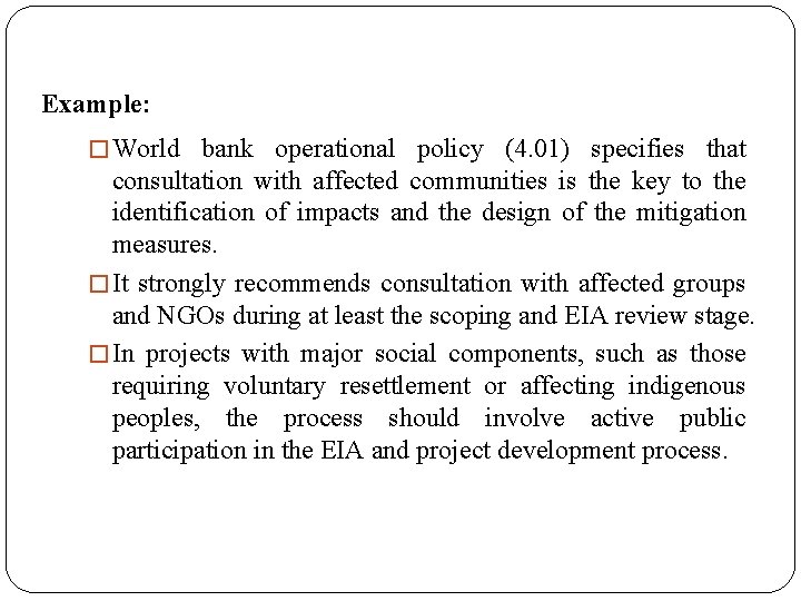 Example: � World bank operational policy (4. 01) specifies that consultation with affected communities