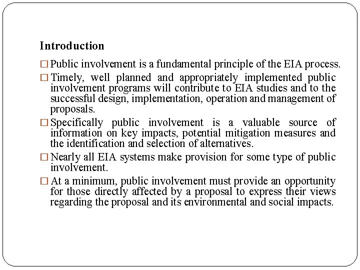 Introduction � Public involvement is a fundamental principle of the EIA process. � Timely,