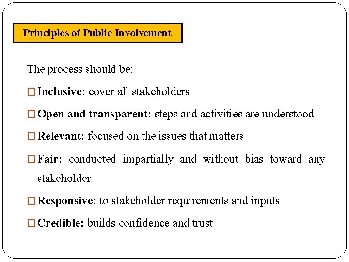 Principles of Public Involvement The process should be: � Inclusive: cover all stakeholders �