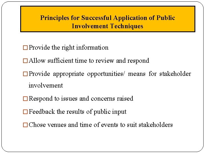 Principles for Successful Application of Public Involvement Techniques � Provide the right information �