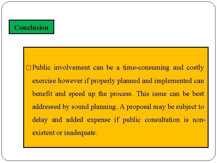 Conclusion � Public involvement can be a time-consuming and costly exercise however if properly