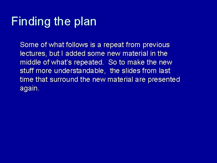 Finding the plan Some of what follows is a repeat from previous lectures, but