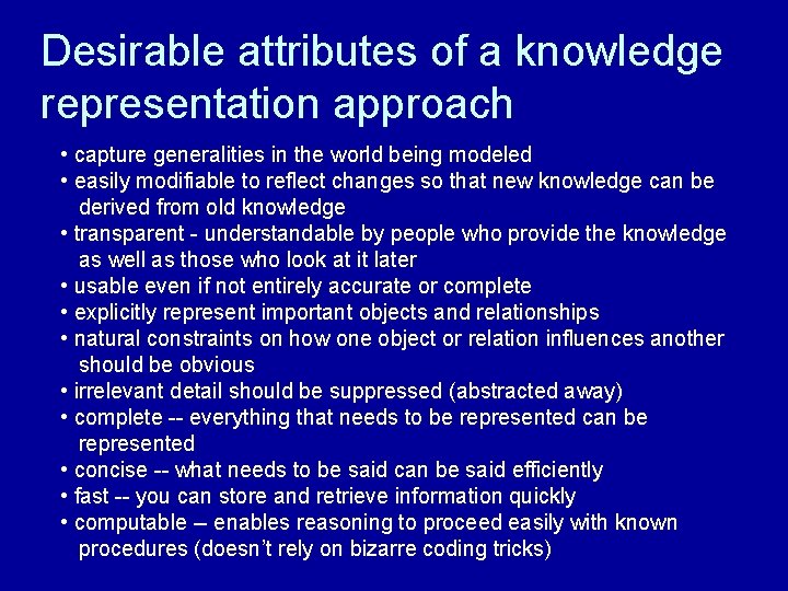 Desirable attributes of a knowledge representation approach • capture generalities in the world being