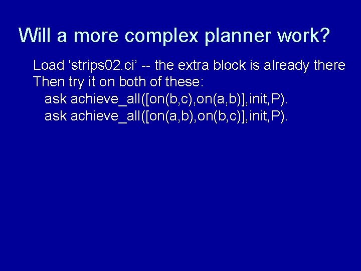 Will a more complex planner work? Load ‘strips 02. ci’ -- the extra block