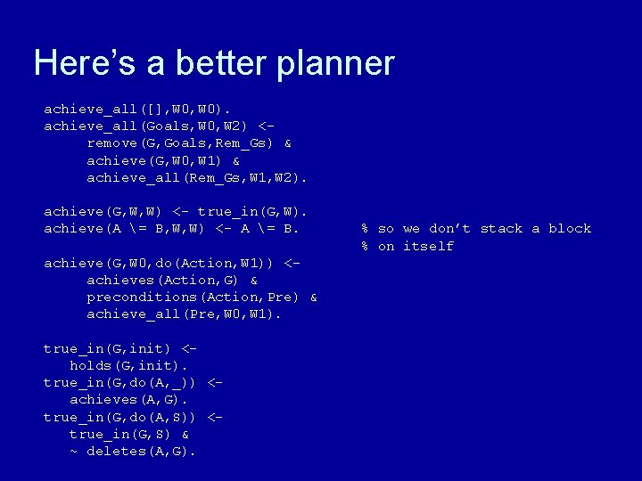 Here’s a better planner achieve_all([], W 0). achieve_all(Goals, W 0, W 2) <remove(G, Goals,