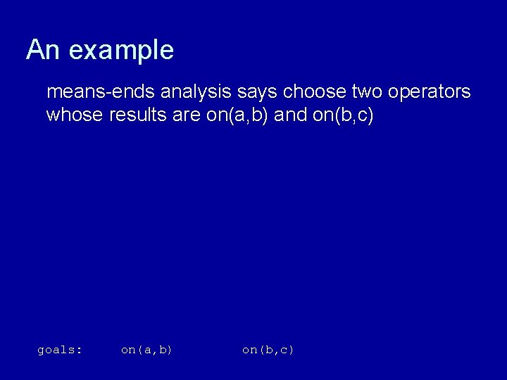 An example means-ends analysis says choose two operators whose results are on(a, b) and