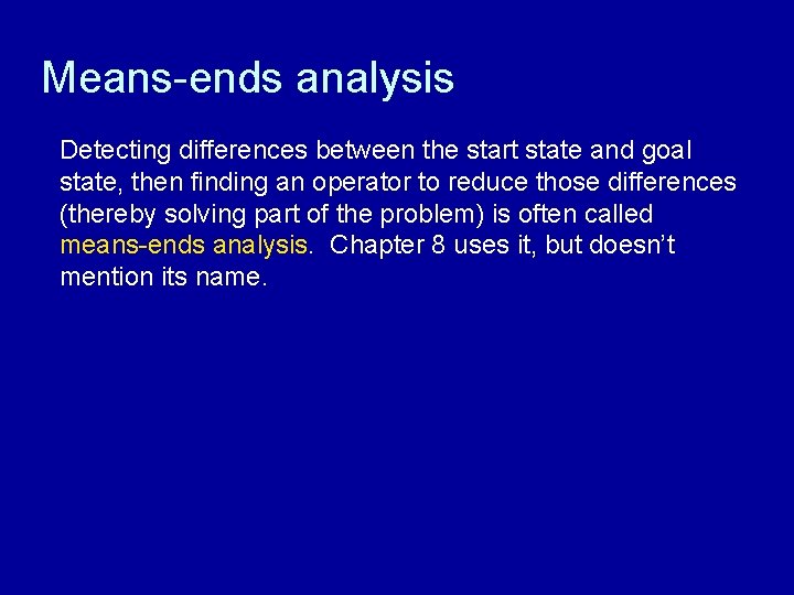 Means-ends analysis Detecting differences between the start state and goal state, then finding an