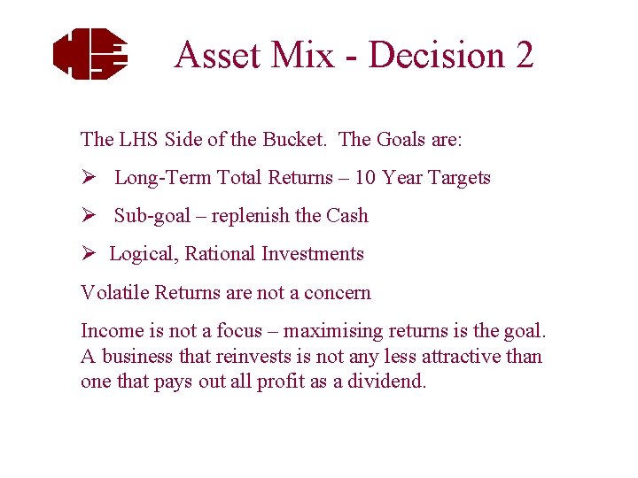 Asset Mix - Decision 2 The LHS Side of the Bucket. The Goals are: