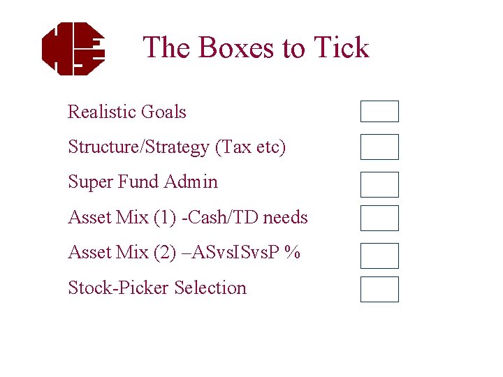 The Boxes to Tick Realistic Goals Structure/Strategy (Tax etc) Super Fund Admin Asset Mix