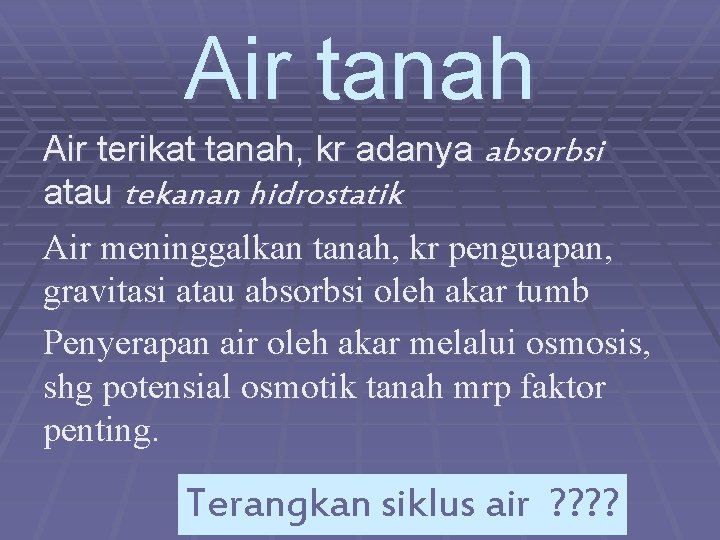 Air tanah Air terikat tanah, kr adanya absorbsi atau tekanan hidrostatik Air meninggalkan tanah,