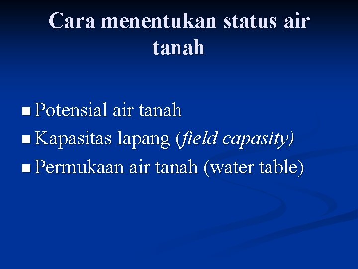 Cara menentukan status air tanah n Potensial air tanah n Kapasitas lapang (field capasity)