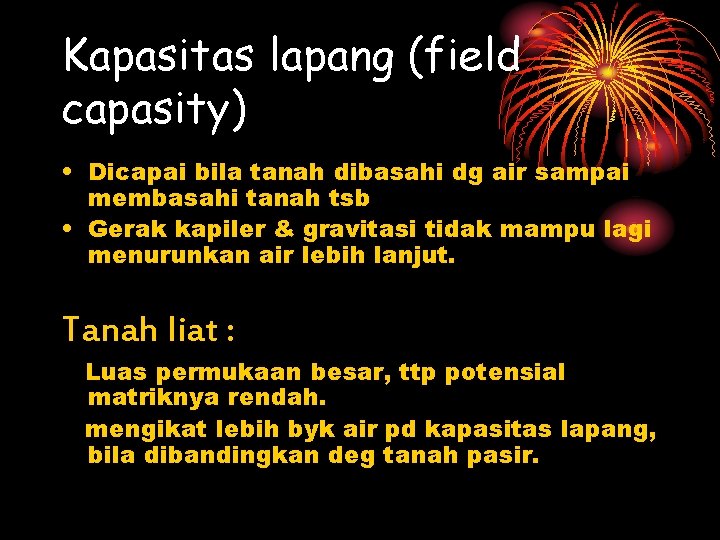 Kapasitas lapang (field capasity) • Dicapai bila tanah dibasahi dg air sampai membasahi tanah