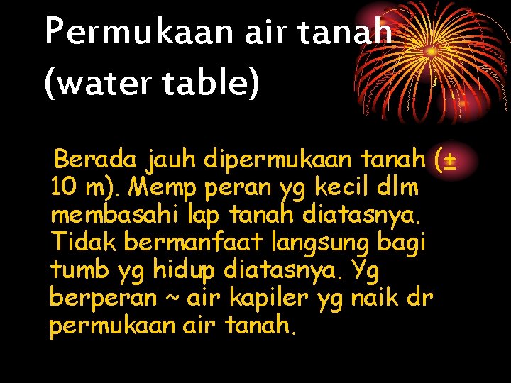 Permukaan air tanah (water table) Berada jauh dipermukaan tanah (± 10 m). Memp peran