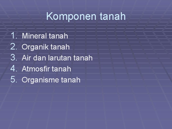 Komponen tanah 1. 2. 3. 4. 5. Mineral tanah Organik tanah Air dan larutan