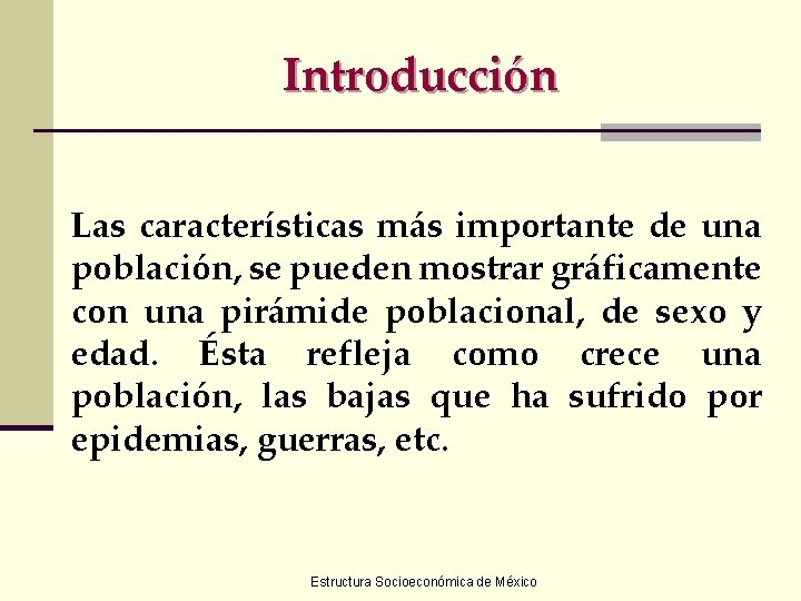 Introducción Las características más importante de una población, se pueden mostrar gráficamente con una
