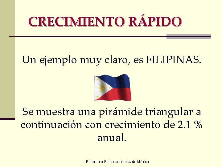 CRECIMIENTO RÁPIDO Un ejemplo muy claro, es FILIPINAS. Se muestra una pirámide triangular a
