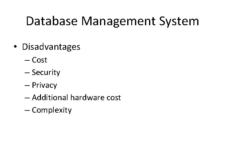 Database Management System • Disadvantages – Cost – Security – Privacy – Additional hardware