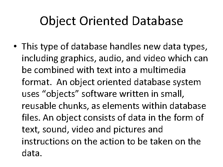 Object Oriented Database • This type of database handles new data types, including graphics,