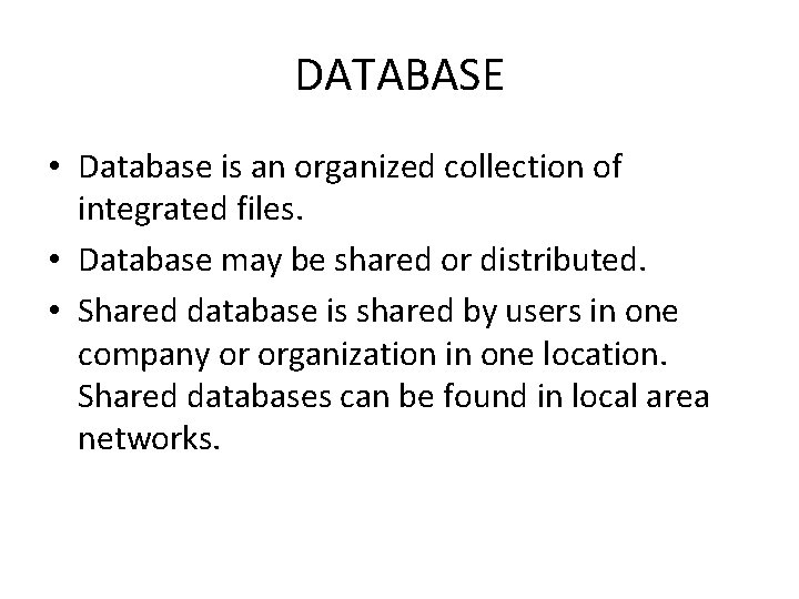 DATABASE • Database is an organized collection of integrated files. • Database may be
