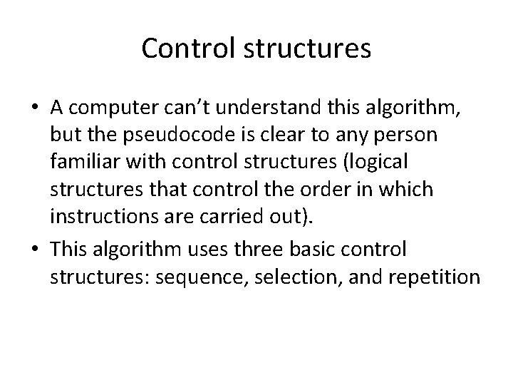 Control structures • A computer can’t understand this algorithm, but the pseudocode is clear