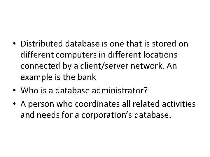  • Distributed database is one that is stored on different computers in different