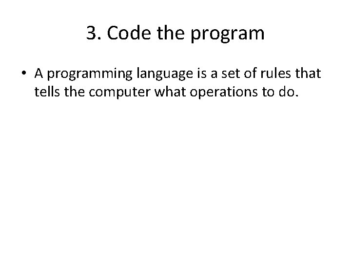 3. Code the program • A programming language is a set of rules that