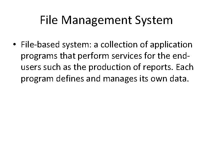 File Management System • File-based system: a collection of application programs that perform services