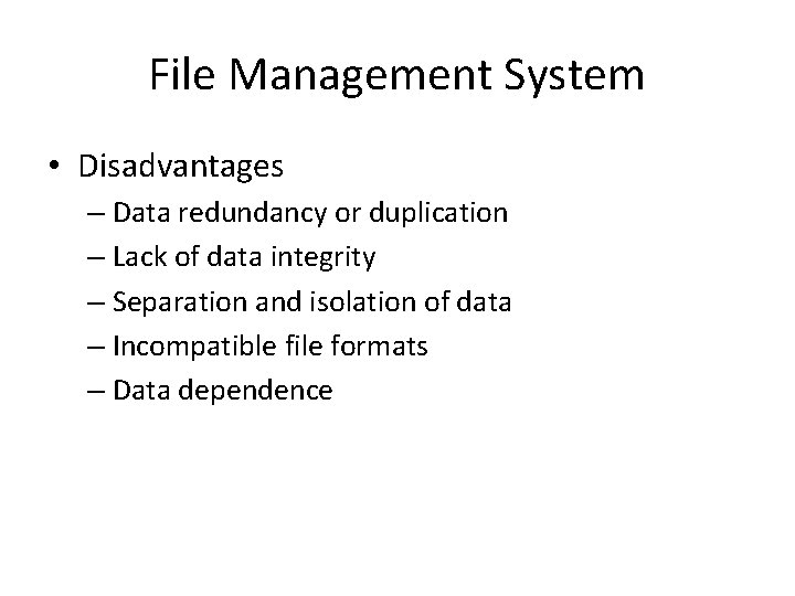 File Management System • Disadvantages – Data redundancy or duplication – Lack of data