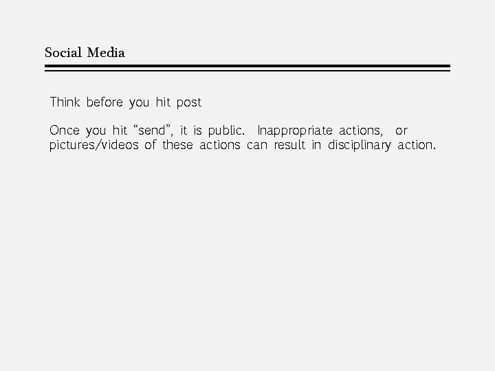 Social Media Think before you hit post Once you hit “send”, it is public.