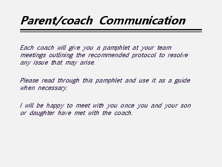Parent/coach Communication Each coach will give you a pamphlet at your team meetings outlining