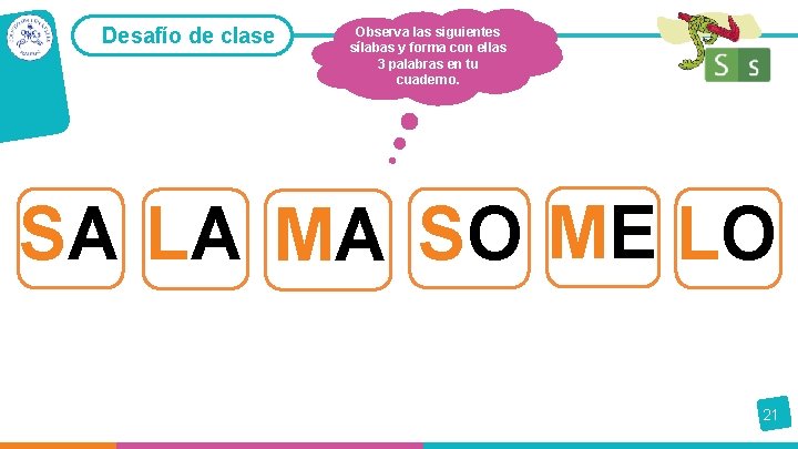 Desafío de clase Observa las siguientes sílabas y forma con ellas 3 palabras en