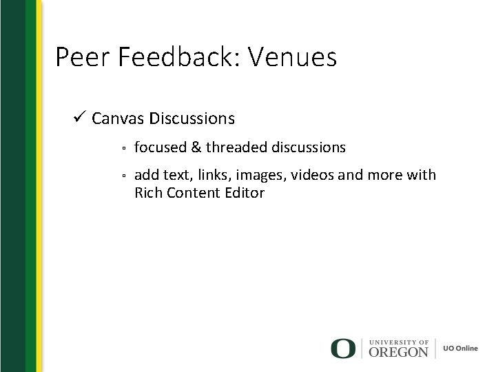 Peer Feedback: Venues ü Canvas Discussions ▫ focused & threaded discussions ▫ add text,