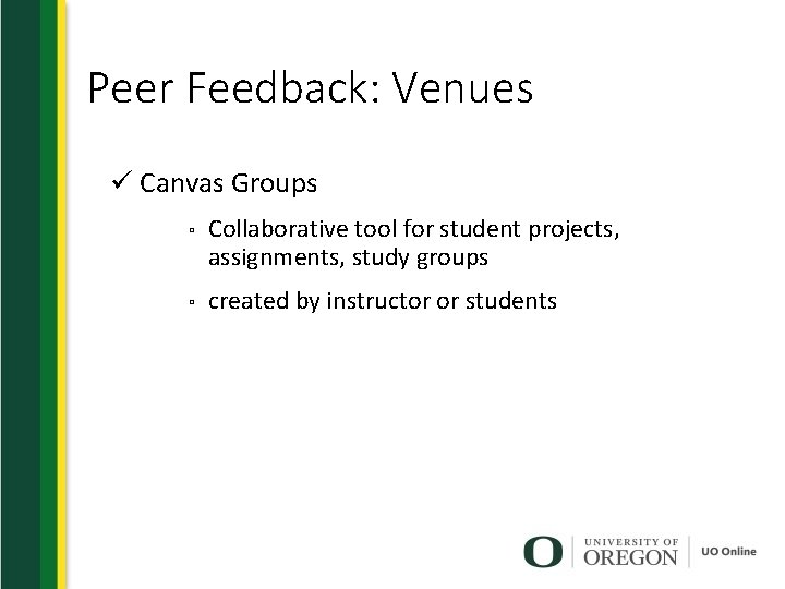 Peer Feedback: Venues ü Canvas Groups ▫ Collaborative tool for student projects, assignments, study