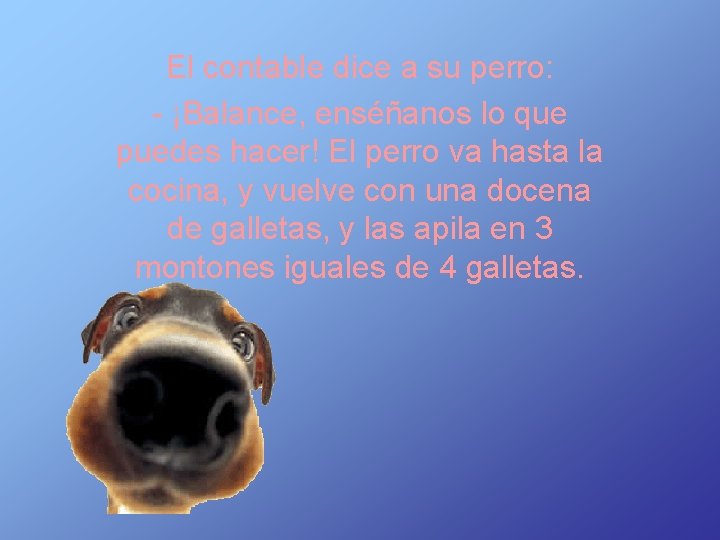 El contable dice a su perro: - ¡Balance, enséñanos lo que puedes hacer! El
