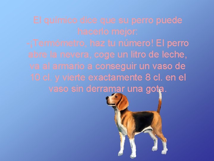 El químico dice que su perro puede hacerlo mejor: -¡Termómetro, haz tu número! El