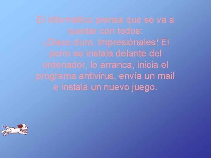 El informático piensa que se va a quedar con todos: -¡Disco duro, impresiónales! El