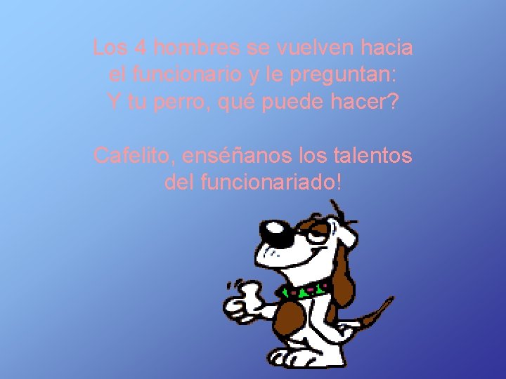 Los 4 hombres se vuelven hacia el funcionario y le preguntan: Y tu perro,