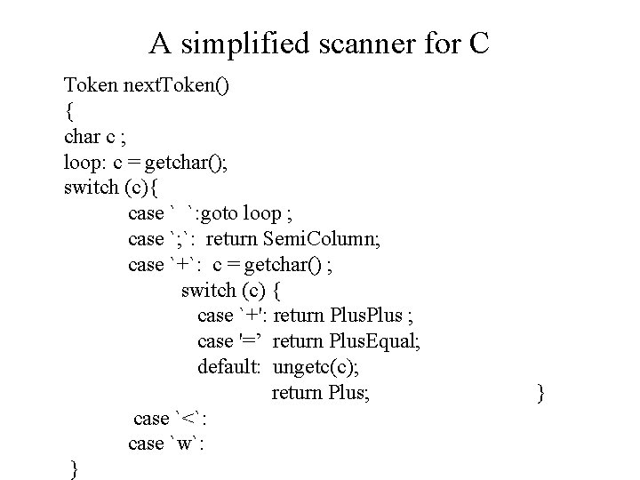 A simplified scanner for C Token next. Token() { char c ; loop: c