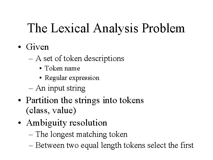 The Lexical Analysis Problem • Given – A set of token descriptions • Token