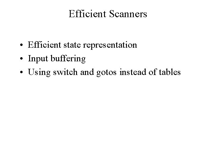 Efficient Scanners • Efficient state representation • Input buffering • Using switch and gotos