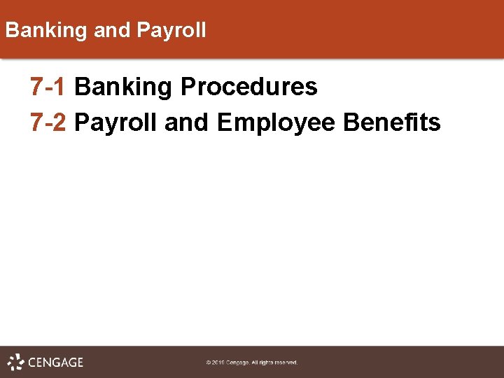 Banking and Payroll 7 -1 Banking Procedures 7 -2 Payroll and Employee Benefits 