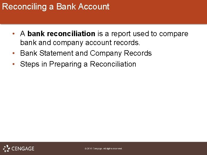 Reconciling a Bank Account • A bank reconciliation is a report used to compare