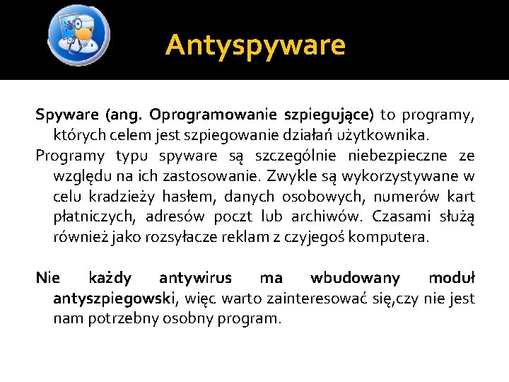 Antyspyware Spyware (ang. Oprogramowanie szpiegujące) to programy, których celem jest szpiegowanie działań użytkownika. Programy